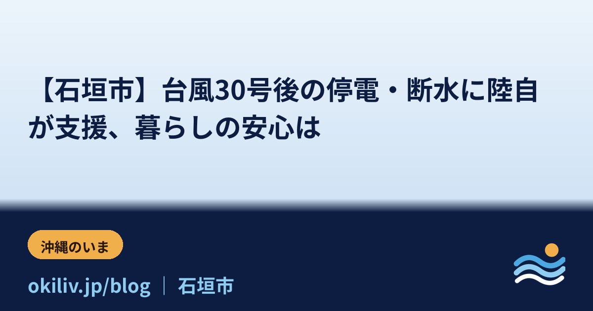 【石垣市】台風30号後の停電・断水に陸自が支援、暮らしの安心は