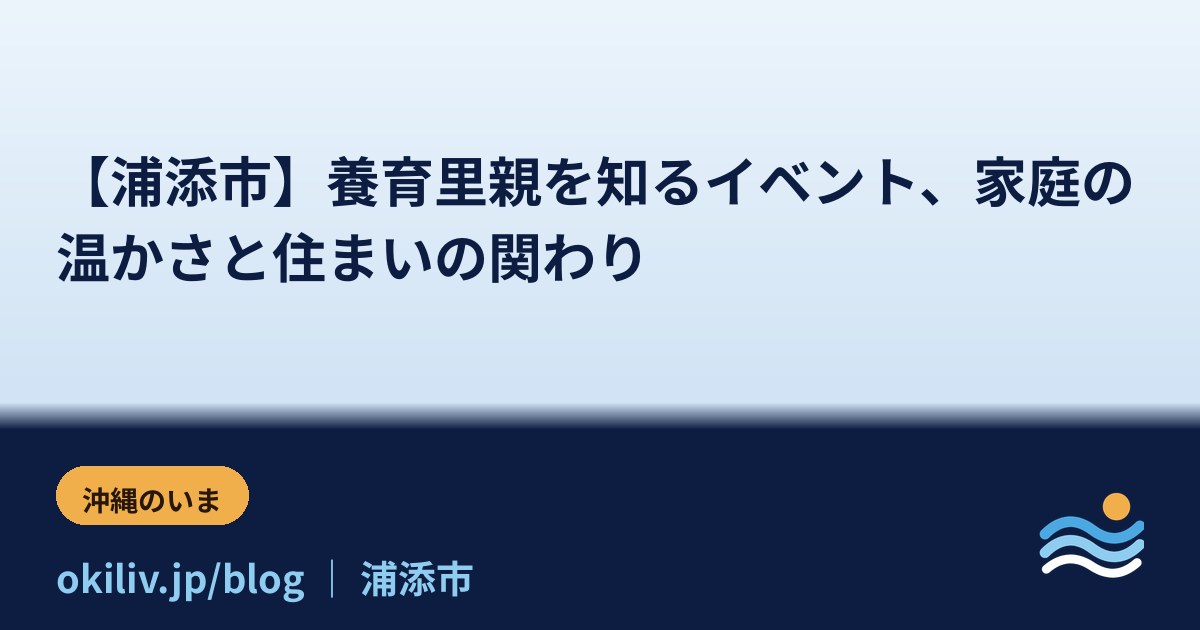 【浦添市】養育里親を知るイベント、家庭の温かさと住まいの関わり