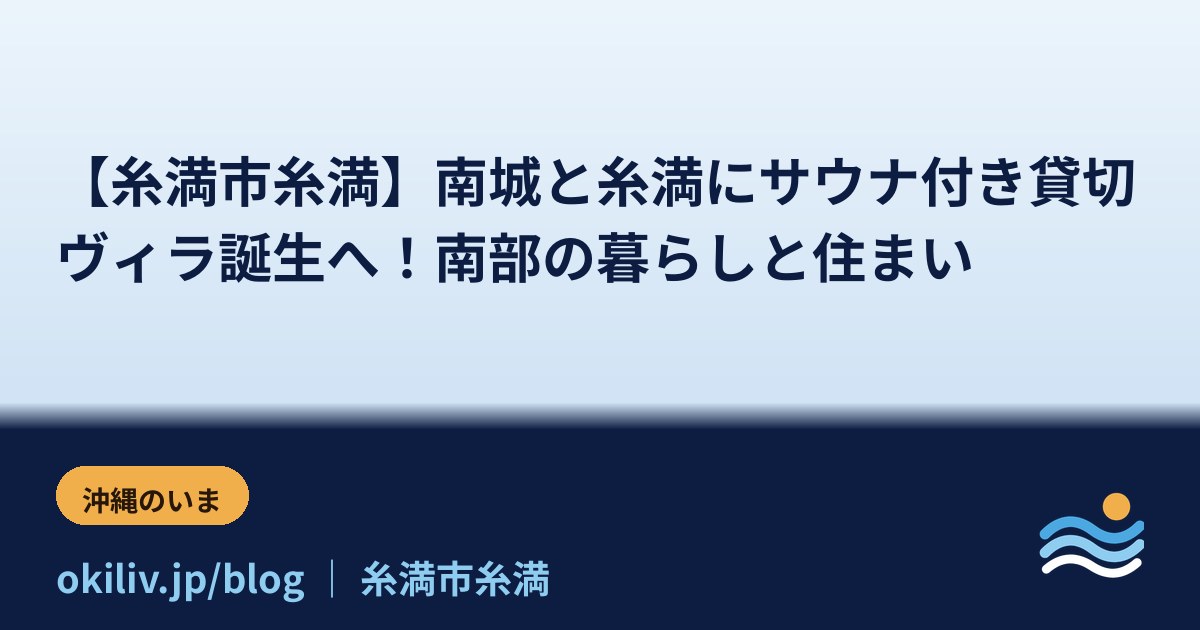 【糸満市糸満】南城と糸満にサウナ付き貸切ヴィラ誕生へ！南部の暮らしと住まい