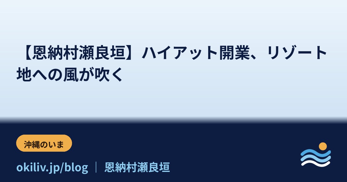 【恩納村瀬良垣】ハイアット開業、リゾート地への風が吹く