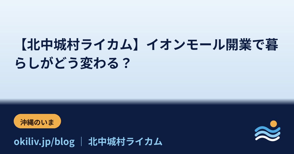【北中城村ライカム】イオンモール開業で暮らしがどう変わる？